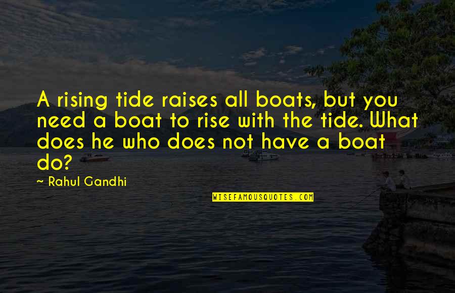 He Needs You Quotes By Rahul Gandhi: A rising tide raises all boats, but you