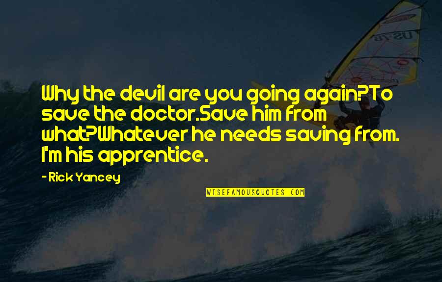 He Needs You Quotes By Rick Yancey: Why the devil are you going again?To save