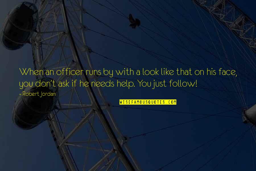 He Needs You Quotes By Robert Jordan: When an officer runs by with a look He Needs You Quotes By Robert Jordan: When an officer runs by with a look
