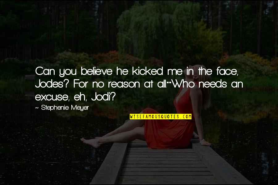 He Needs You Quotes By Stephenie Meyer: Can you believe he kicked me in the He Needs You Quotes By Stephenie Meyer: Can you believe he kicked me in the