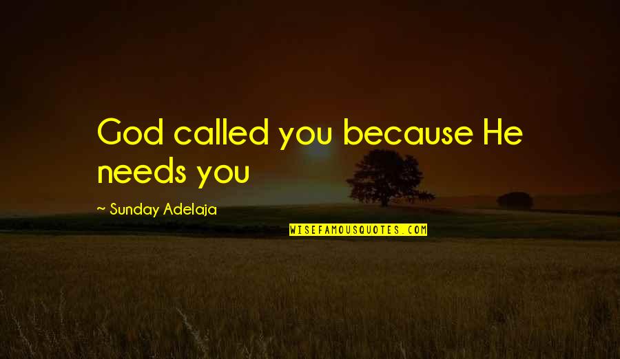 He Needs You Quotes By Sunday Adelaja: God called you because He needs you He Needs You Quotes By Sunday Adelaja: God called you because He needs you