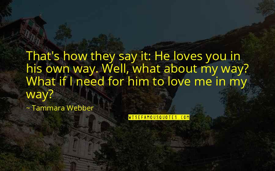 He Needs You Quotes By Tammara Webber: That's how they say it: He loves you