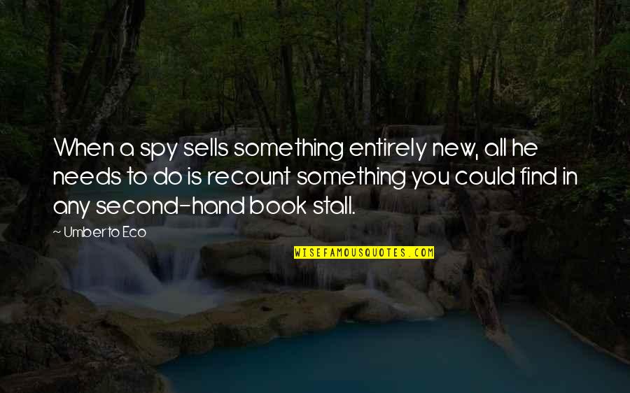 He Needs You Quotes By Umberto Eco: When a spy sells something entirely new, all He Needs You Quotes By Umberto Eco: When a spy sells something entirely new, all