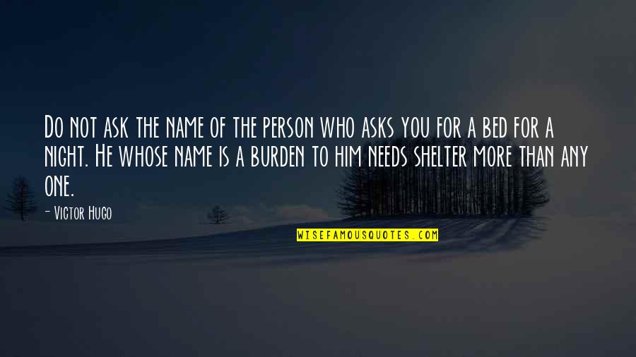 He Needs You Quotes By Victor Hugo: Do not ask the name of the person