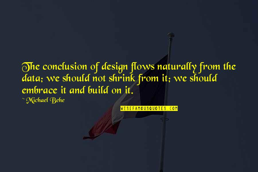 He Never Cared About Me Quotes By Michael Behe: The conclusion of design flows naturally from the