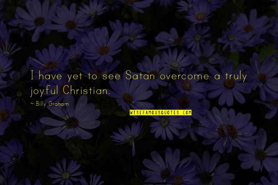 He Never Listens Quotes By Billy Graham: I have yet to see Satan overcome a
