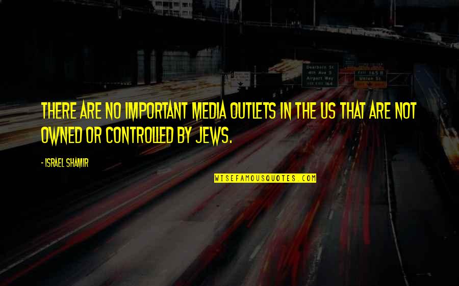 He Never Loved Me Quotes By Israel Shamir: There are no important media outlets in the