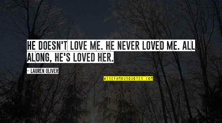 He Never Loved Me Quotes By Lauren Oliver: He doesn't love me. He never loved me.