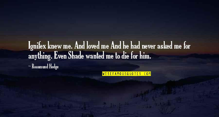 He Never Loved Me Quotes By Rosamund Hodge: Ignifex knew me. And loved me And he