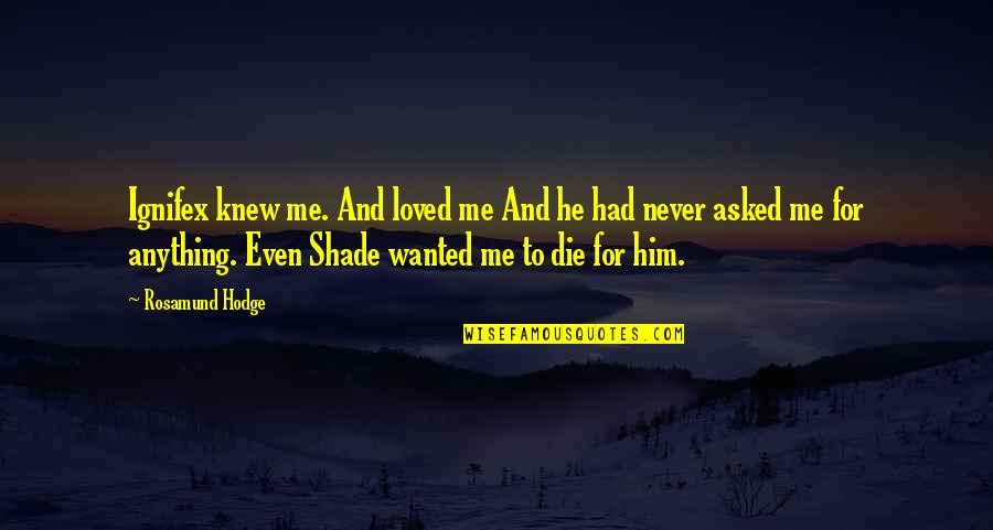 He Never Really Loved Me Quotes By Rosamund Hodge: Ignifex knew me. And loved me And he