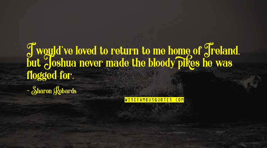 He Never Really Loved Me Quotes By Sharon Robards: I would've loved to return to me home