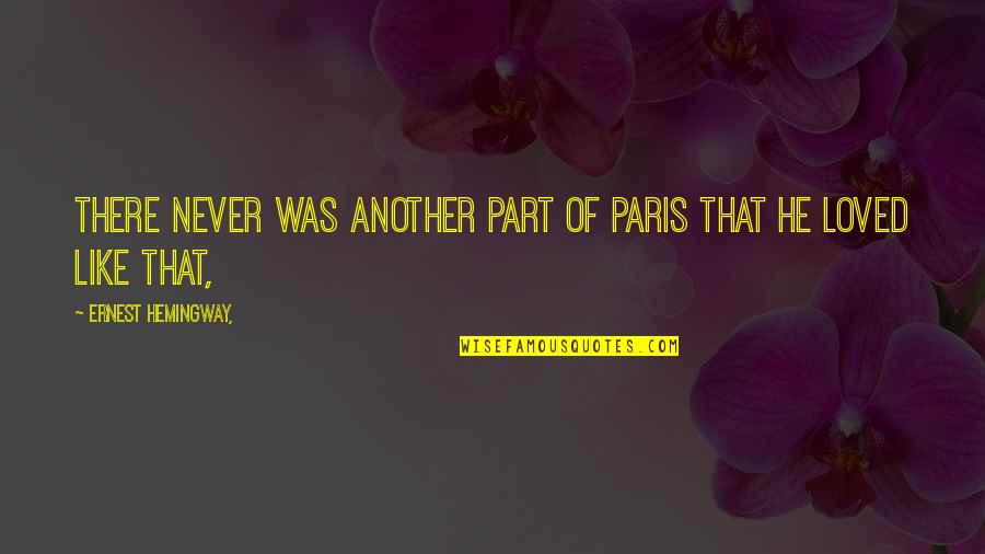 He Never Really Loved You Quotes By Ernest Hemingway,: There never was another part of Paris that