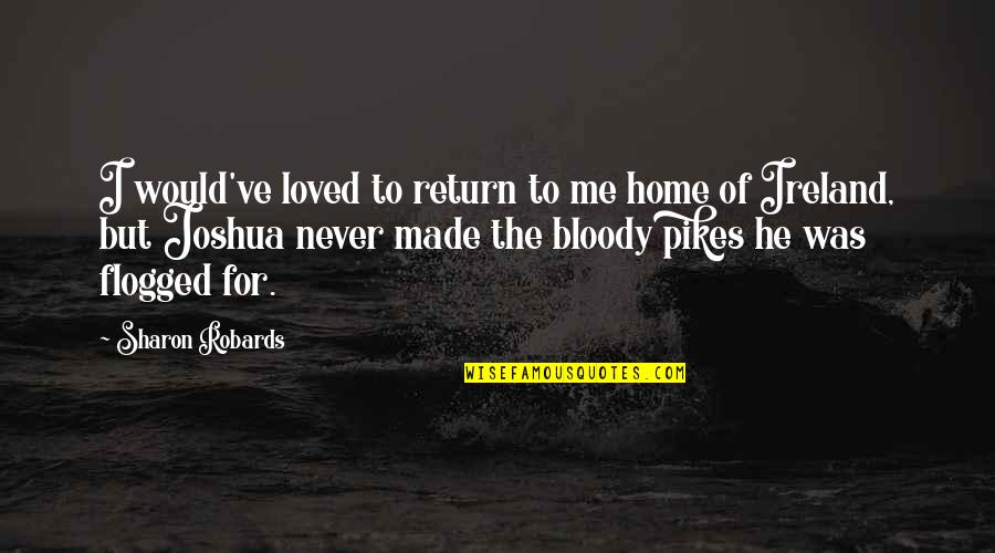 He Never Really Loved You Quotes By Sharon Robards: I would've loved to return to me home