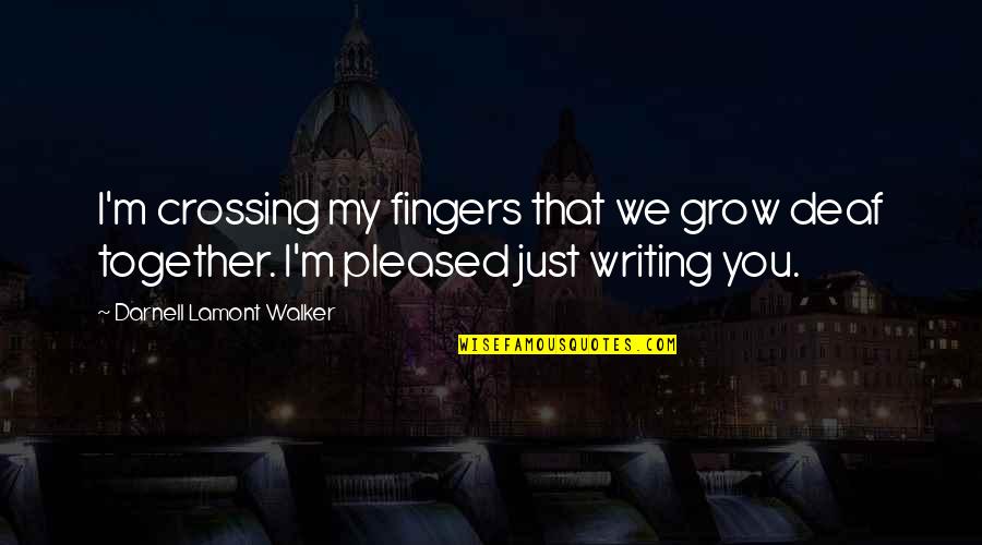 He Never Understands Me Quotes By Darnell Lamont Walker: I'm crossing my fingers that we grow deaf