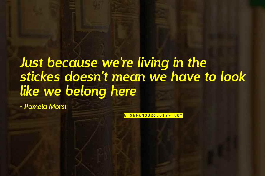 He No Longer Cares Quotes By Pamela Morsi: Just because we're living in the stickes doesn't