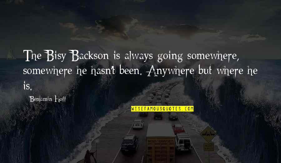 He Not Going Anywhere Quotes By Benjamin Hoff: The Bisy Backson is always going somewhere, somewhere