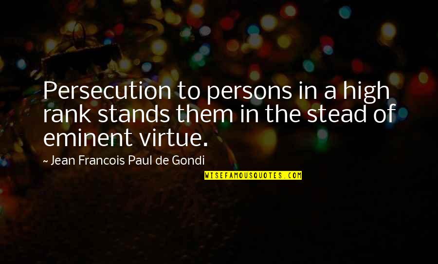 He Not Going Anywhere Quotes By Jean Francois Paul De Gondi: Persecution to persons in a high rank stands