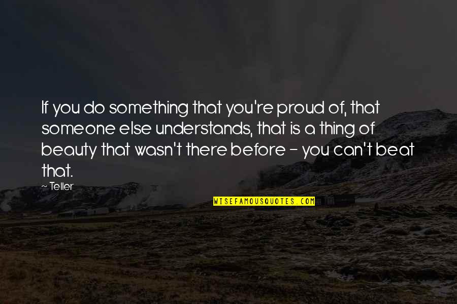 He Not Going Anywhere Quotes By Teller: If you do something that you're proud of,