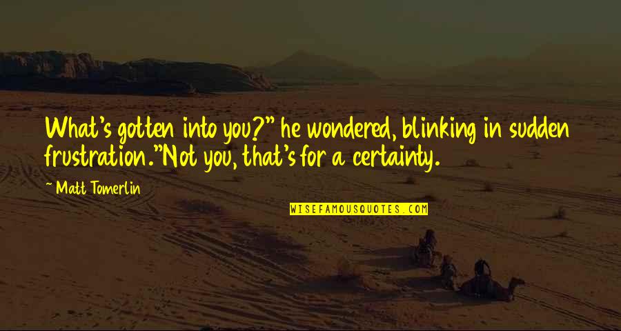 He Not Into You Quotes By Matt Tomerlin: What's gotten into you?" he wondered, blinking in