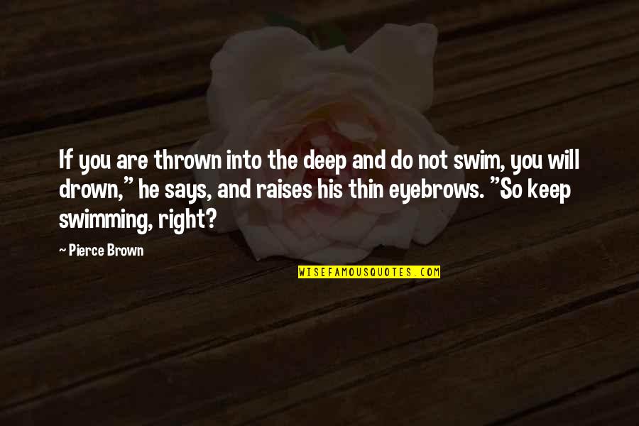 He Not Into You Quotes By Pierce Brown: If you are thrown into the deep and
