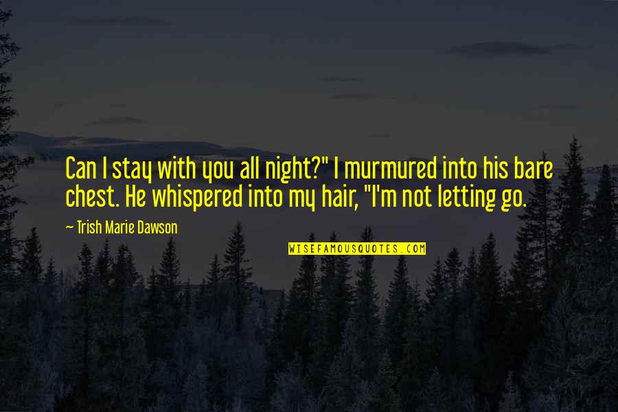 He Not Into You Quotes By Trish Marie Dawson: Can I stay with you all night?" I