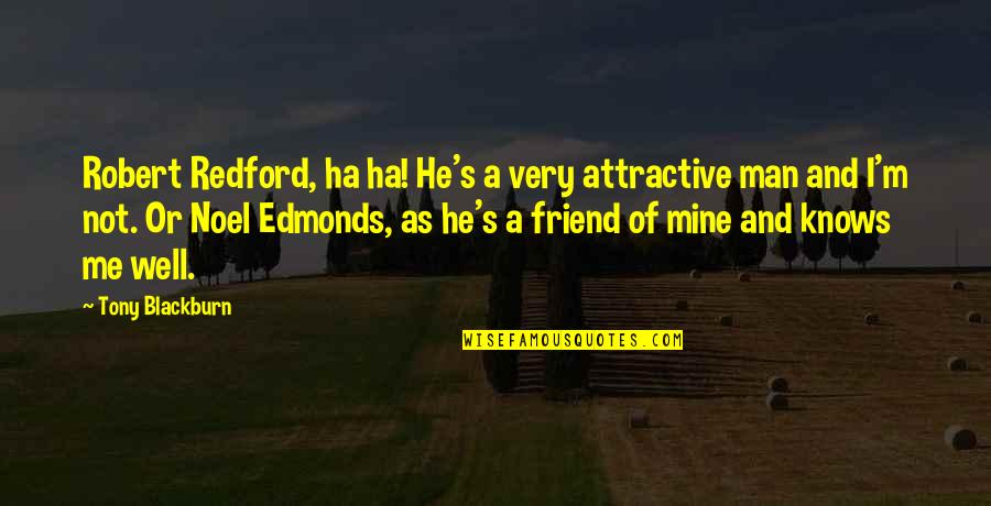 He Not Mine Quotes By Tony Blackburn: Robert Redford, ha ha! He's a very attractive