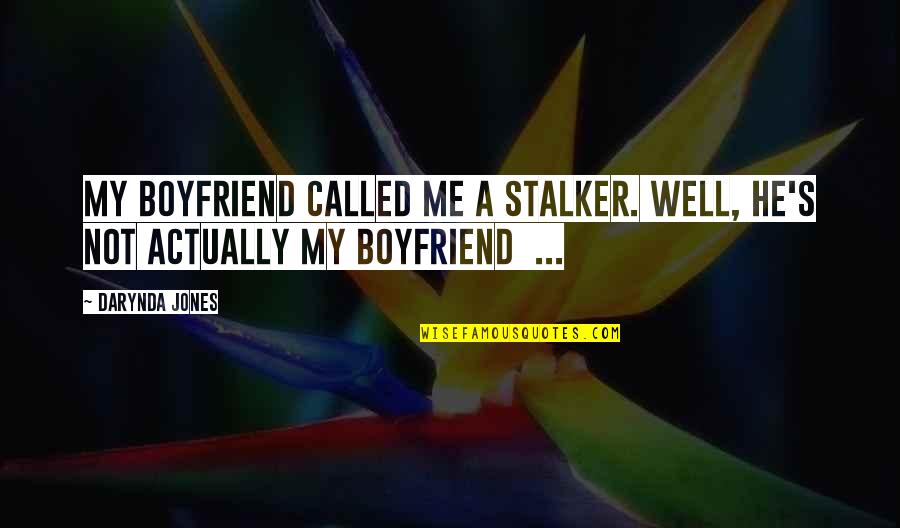 He Not My Boyfriend Quotes By Darynda Jones: My boyfriend called me a stalker. Well, he's