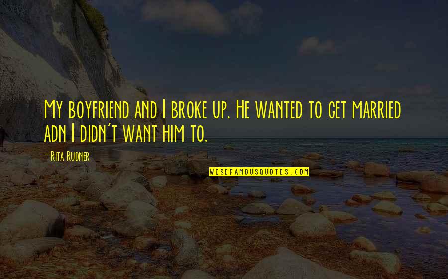 He Not My Boyfriend Quotes By Rita Rudner: My boyfriend and I broke up. He wanted