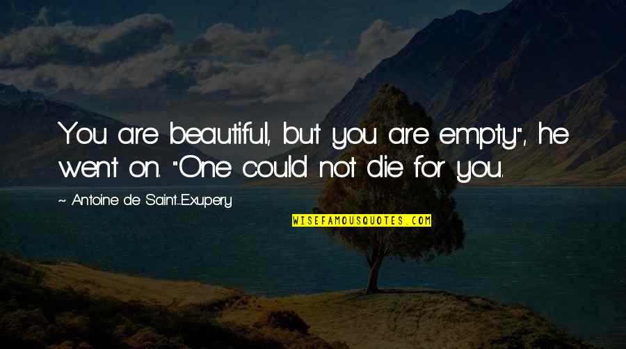 He Not The One For You Quotes By Antoine De Saint-Exupery: You are beautiful, but you are empty", he