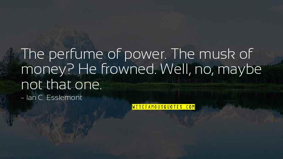 He Not The One For You Quotes By Ian C. Esslemont: The perfume of power. The musk of money?