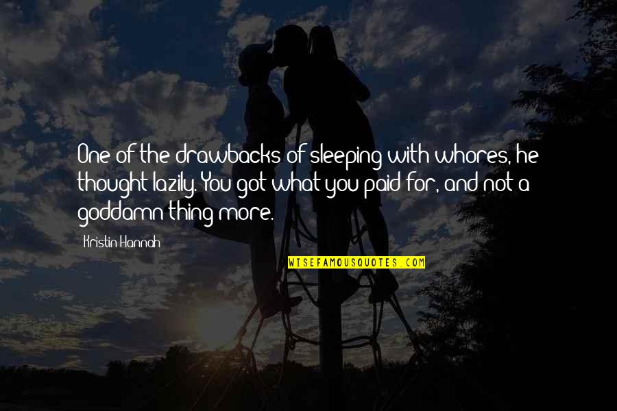 He Not The One For You Quotes By Kristin Hannah: One of the drawbacks of sleeping with whores,