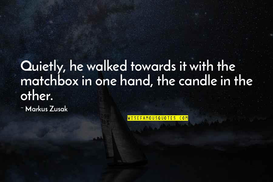 He Not The One For You Quotes By Markus Zusak: Quietly, he walked towards it with the matchbox