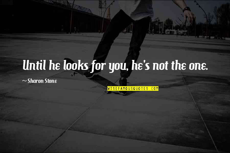 He Not The One For You Quotes By Sharon Stone: Until he looks for you, he's not the