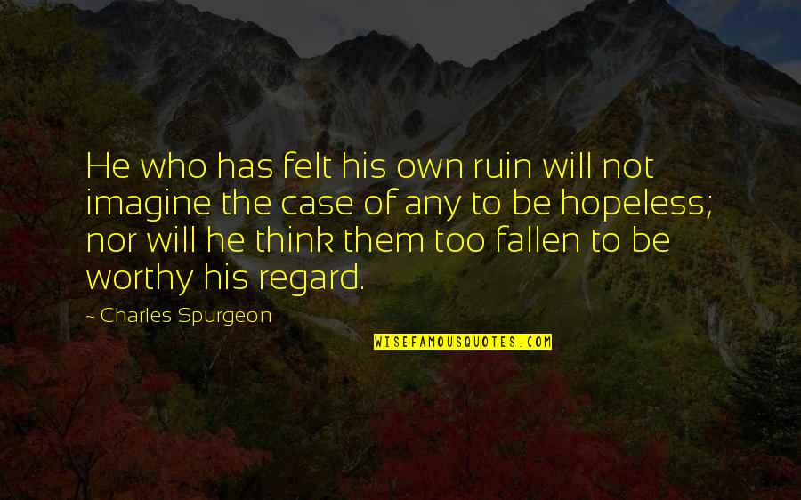 He Not Worthy Quotes By Charles Spurgeon: He who has felt his own ruin will