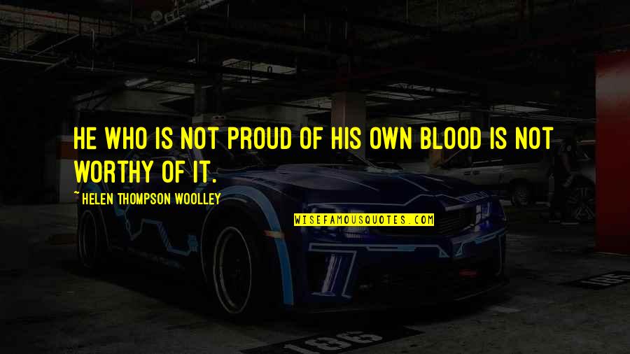 He Not Worthy Quotes By Helen Thompson Woolley: He who is not proud of his own