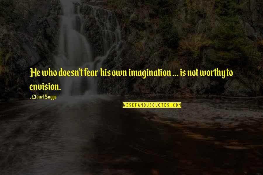 He Not Worthy Quotes By Lionel Suggs: He who doesn't fear his own imagination ...