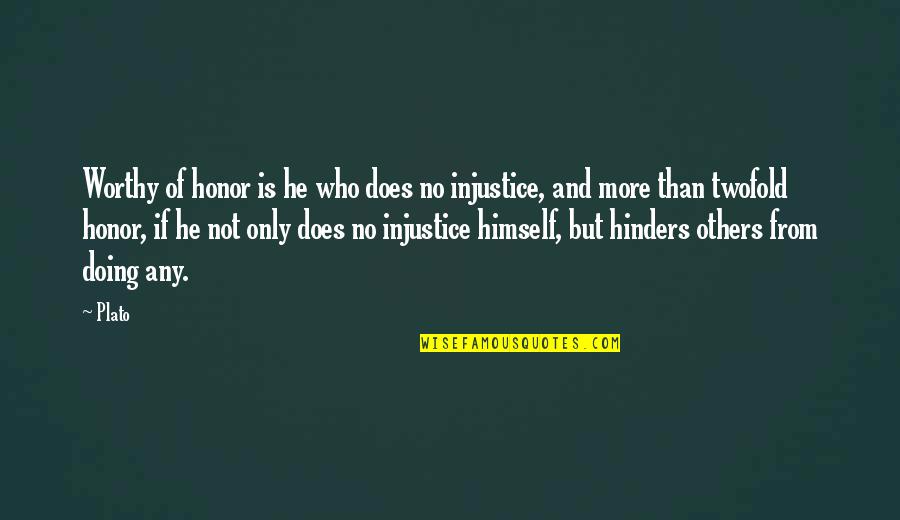 He Not Worthy Quotes By Plato: Worthy of honor is he who does no