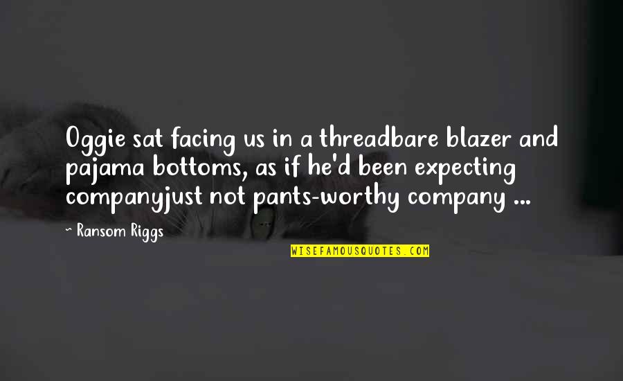 He Not Worthy Quotes By Ransom Riggs: Oggie sat facing us in a threadbare blazer