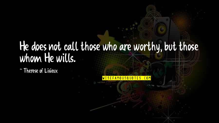He Not Worthy Quotes By Therese Of Lisieux: He does not call those who are worthy,
