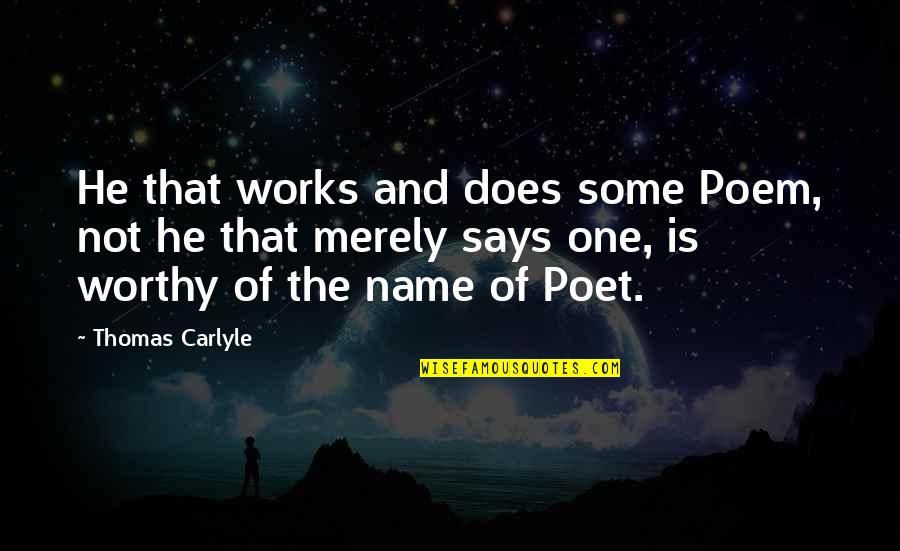 He Not Worthy Quotes By Thomas Carlyle: He that works and does some Poem, not