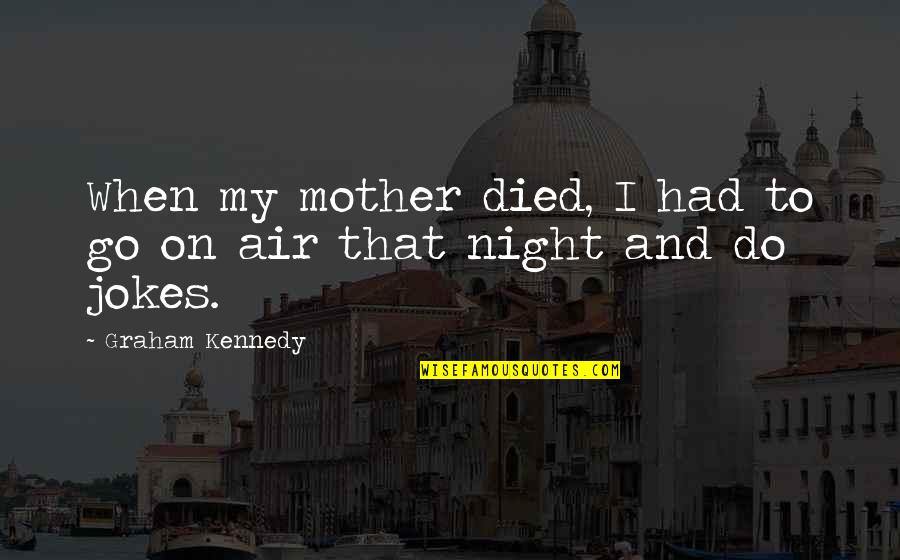 He Opened My Eyes Quotes By Graham Kennedy: When my mother died, I had to go
