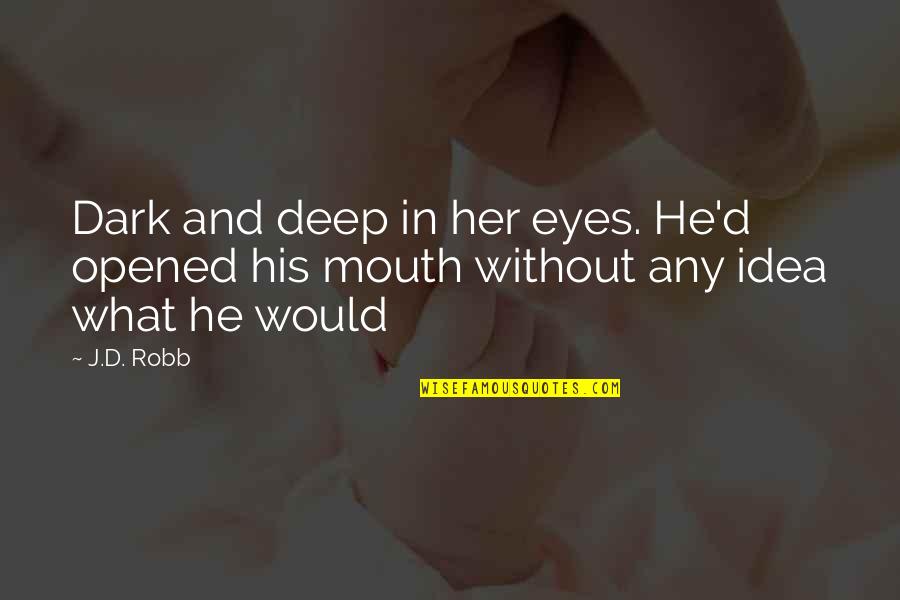He Opened My Eyes Quotes By J.D. Robb: Dark and deep in her eyes. He'd opened