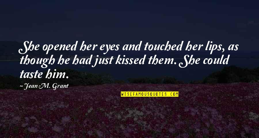 He Opened My Eyes Quotes By Jean M. Grant: She opened her eyes and touched her lips,