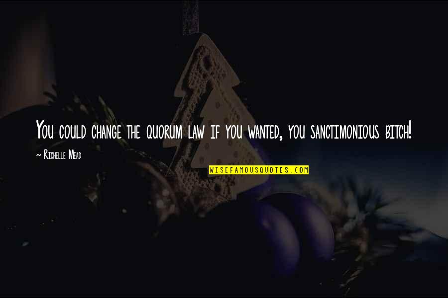 He Pisses Me Off Quotes By Richelle Mead: You could change the quorum law if you