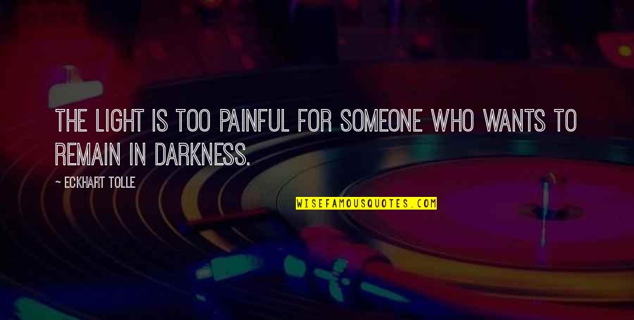 He Played Me Quotes By Eckhart Tolle: The light is too painful for someone who