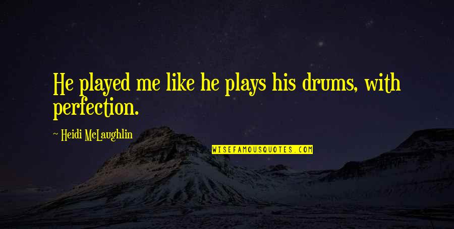 He Played Me Quotes By Heidi McLaughlin: He played me like he plays his drums,