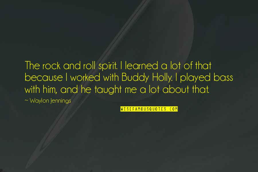 He Played Me Quotes By Waylon Jennings: The rock and roll spirit. I learned a