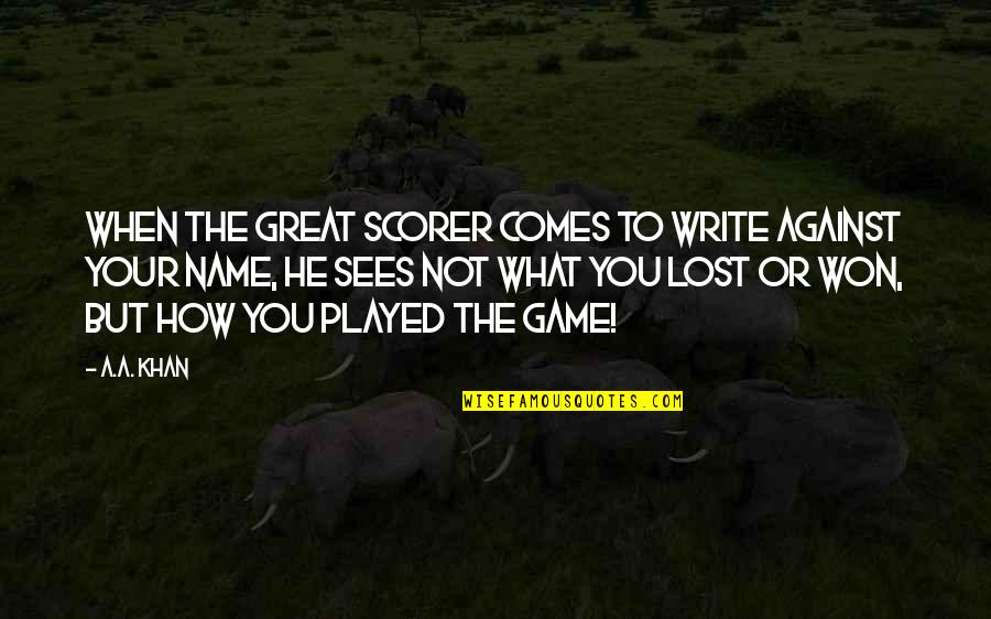 He Played You Quotes By A.A. Khan: When the Great Scorer comes to write against