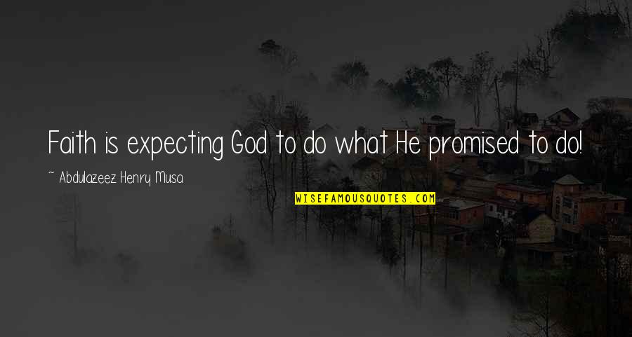 He Promised Quotes By Abdulazeez Henry Musa: Faith is expecting God to do what He He Promised Quotes By Abdulazeez Henry Musa: Faith is expecting God to do what He