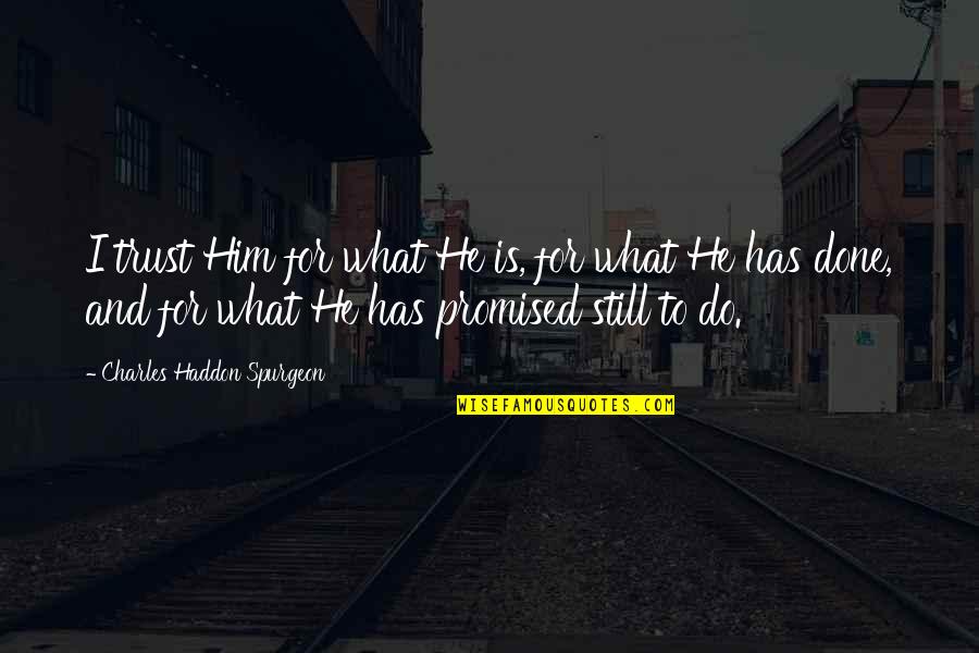 He Promised Quotes By Charles Haddon Spurgeon: I trust Him for what He is, for He Promised Quotes By Charles Haddon Spurgeon: I trust Him for what He is, for